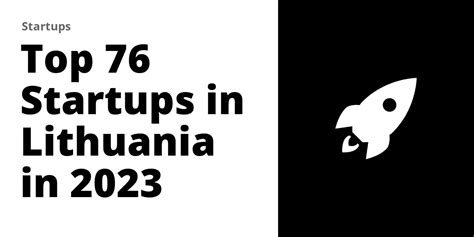 Top 76 Startups Founded in Lithuania .